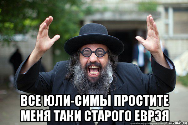  все юли-симы простите меня таки старого еврэя