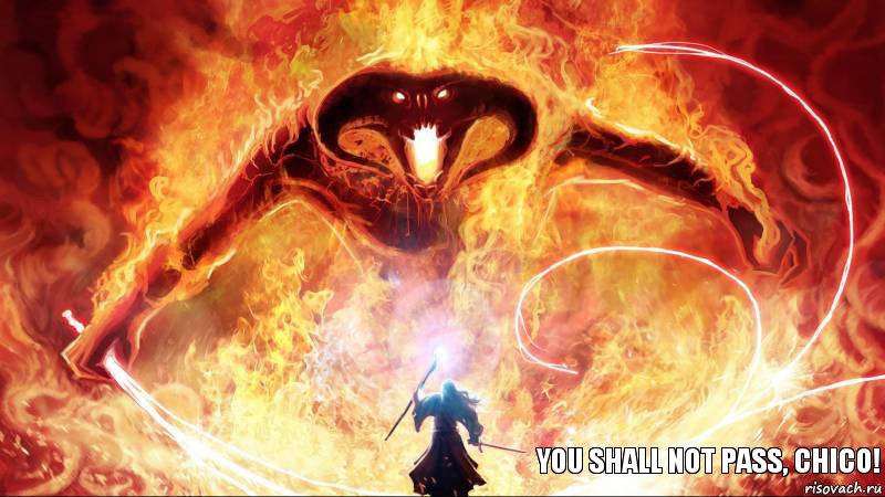  You shall not pass, Chico!