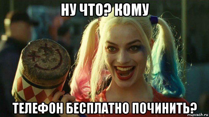 ну что? кому телефон бесплатно починить?, Мем    Harley quinn