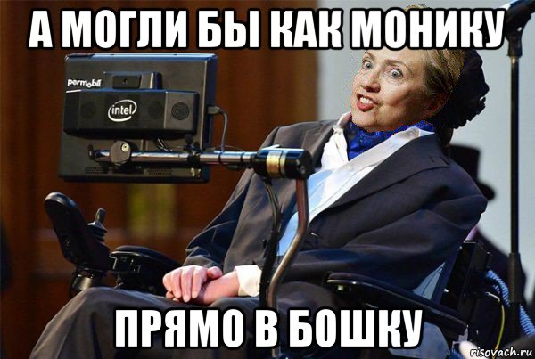 а могли бы как монику прямо в бошку