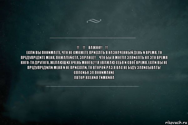 ‼️ ‼️ВАжно‼️‼️
Если Вы понимаете, что не сможете приехать в назначенный день и время, то предупредите меня, пожалуйста, ЗАРАНЕЕ‼️что бы Я могла записать на это время кого-то другого, желающих очень много.!!!Я уважаю себя и своё время. Если вы не предупредили меня и не приехали, то второй раз Я вас не буду записывать!
Спасибо за понимание
Автор:Ксения Тимкина