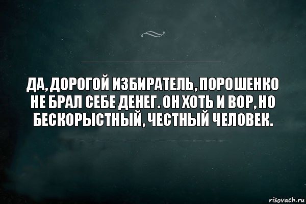 Да, дорогой избиратель, Порошенко не брал себе денег. Он хоть и вор, но бескорыстный, честный человек., Комикс Игра Слов