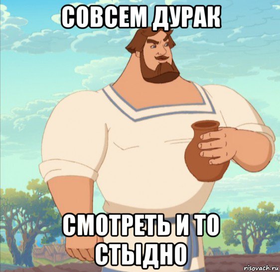 совсем дурак смотреть и то стыдно