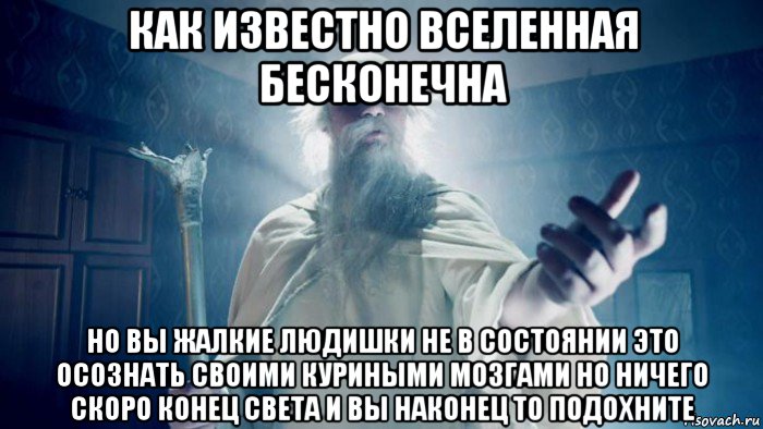 как известно вселенная бесконечна но вы жалкие людишки не в состоянии это осознать своими куриными мозгами но ничего скоро конец света и вы наконец то подохните