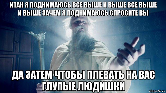 итак я поднимаюсь все выше и выше все выше и выше зачем я поднимаюсь спросите вы да затем чтобы плевать на вас глупые людишки, Мем Избранник тайной силы