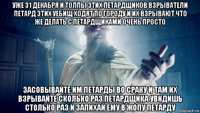 уже 31 декабря и толпы этих петардщиков взрыватели петард этих уебищ ходят по городу и их взрывают что же делать с петардщиками очень просто засовывайте им петарды во сраку и там их взрывайте сколько раз петардщика увидишь столько раз и запихай ему в жопу петарду, Мем Избранник тайной силы