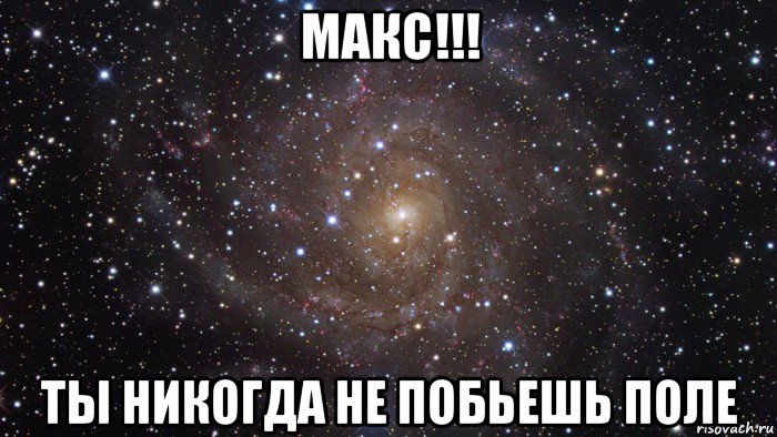 макс!!! ты никогда не побьешь поле, Мем  Космос (офигенно)