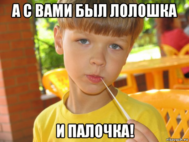 а с вами был лолошка и палочка!