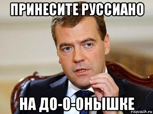 принесите руссиано на до-о-онышке, Мем  Медведев нельзя так просто
