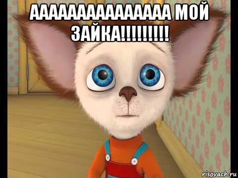 ааааааааааааааа мой зайка!!!!!!!!! 