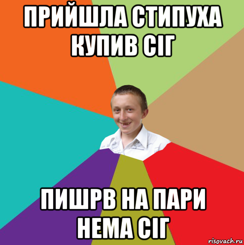 прийшла стипуха купив сіг пишрв на пари нема сіг