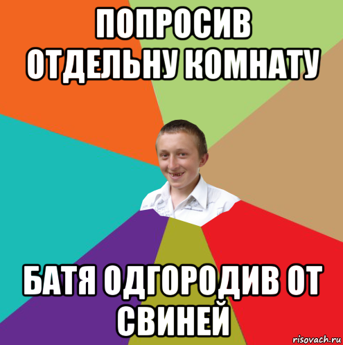 попросив отдельну комнату батя одгородив от свиней, Мем  малый паца