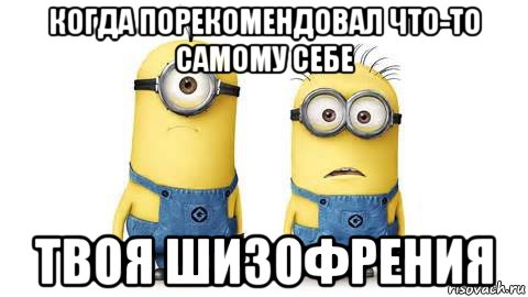 когда порекомендовал что-то самому себе твоя шизофрения, Мем Миньоны