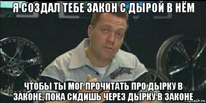 я создал тебе закон с дырой в нём чтобы ты мог прочитать про дырку в законе, пока сидишь через дырку в законе