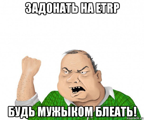 задонать на etrp будь мужыком блеать!, Мем мужик