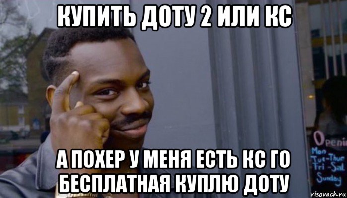 купить доту 2 или кс а похер у меня есть кс го бесплатная куплю доту, Мем Не делай не будет