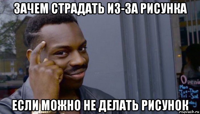 зачем страдать из-за рисунка если можно не делать рисунок, Мем Не делай не будет