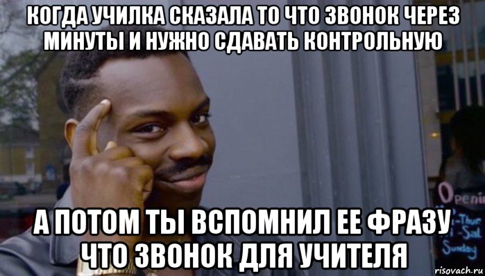 когда училка сказала то что звонок через минуты и нужно сдавать контрольную а потом ты вспомнил ее фразу что звонок для учителя, Мем Не делай не будет