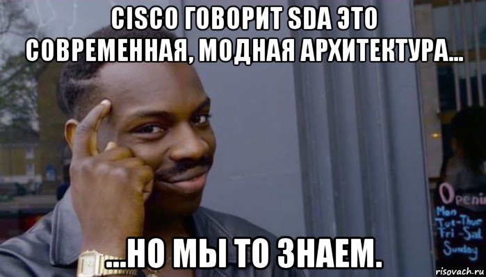 cisco говорит sda это современная, модная архитектура... ...но мы то знаем., Мем Не делай не будет