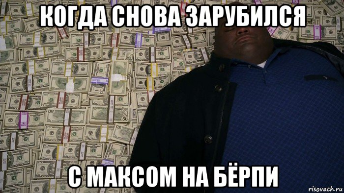 когда снова зарубился с максом на бёрпи