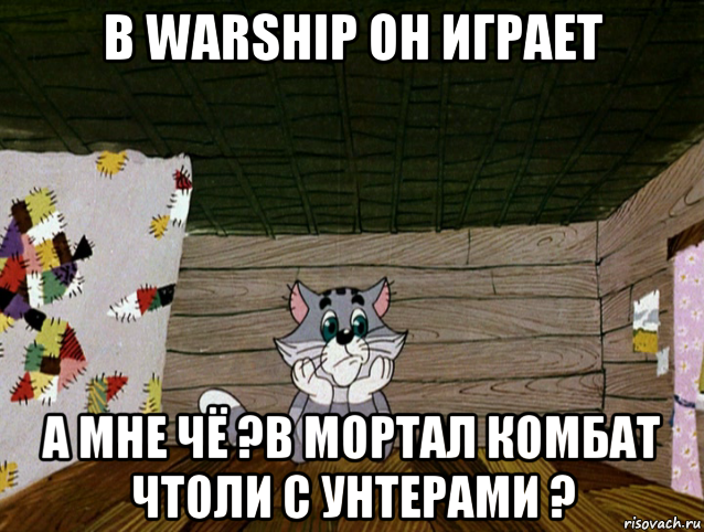 в warship он играет а мне чё ?в мортал комбат чтоли с унтерами ?, Мем   Матроскин грустит