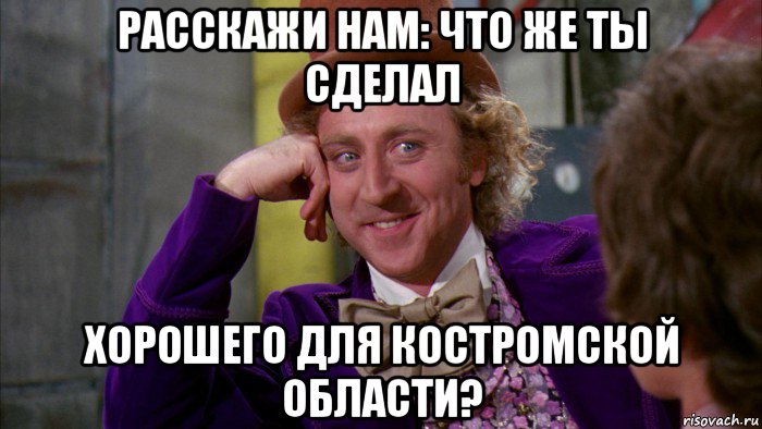 расскажи нам: что же ты сделал хорошего для костромской области?, Мем Ну давай расскажи (Вилли Вонка)