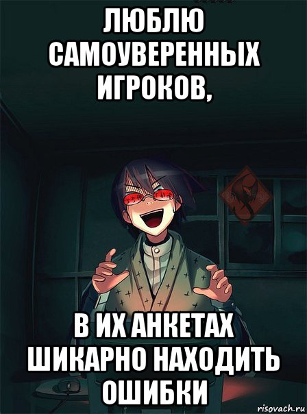 люблю самоуверенных игроков, в их анкетах шикарно находить ошибки