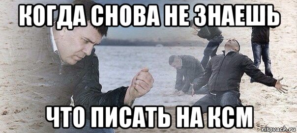 когда снова не знаешь что писать на ксм