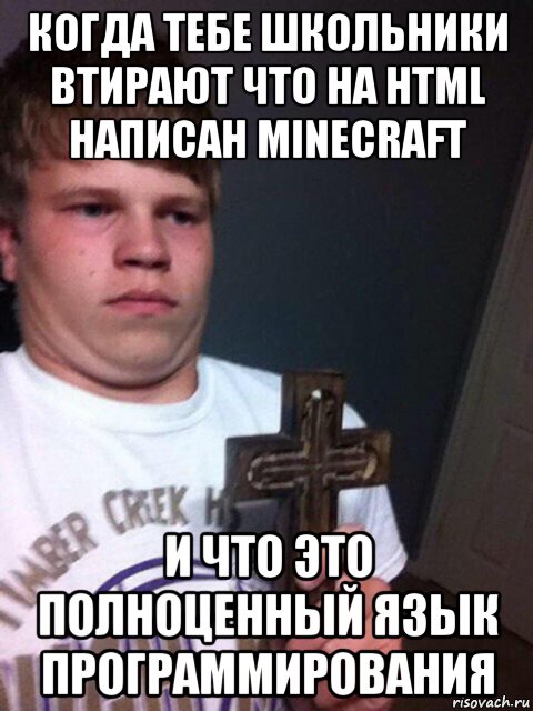 когда тебе школьники втирают что на html написан minecraft и что это полноценный язык программирования, Мем    Пацан с крестом