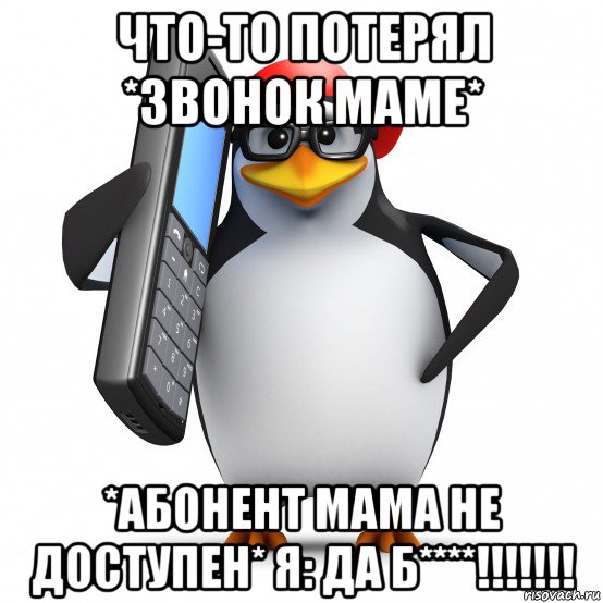 что-то потерял *звонок маме* *абонент мама не доступен* я: да б****!!!!!!!, Мем   Пингвин звонит