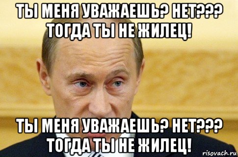 ты меня уважаешь? нет??? тогда ты не жилец! ты меня уважаешь? нет??? тогда ты не жилец!, Мем путин