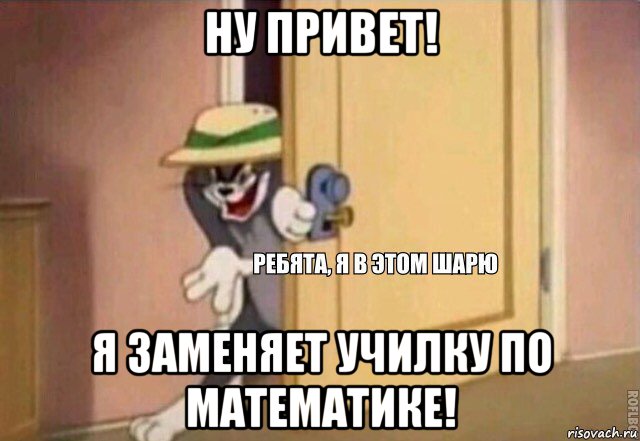 ну привет! я заменяет училку по математике!, Мем    Ребята я в этом шарю