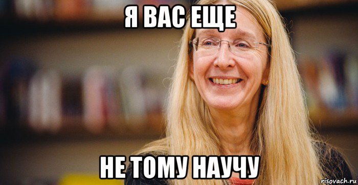 я вас еще не тому научу