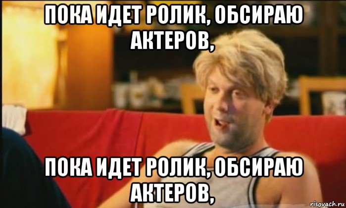 пока идет ролик, обсираю актеров, пока идет ролик, обсираю актеров,, Мем Светлаков