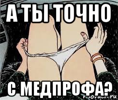 а ты точно с медпрофа?