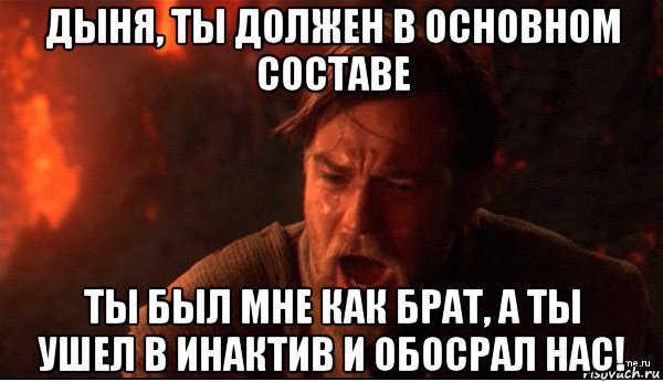 дыня, ты должен в основном составе ты был мне как брат, а ты ушел в инактив и обосрал нас!, Мем ты был мне как брат