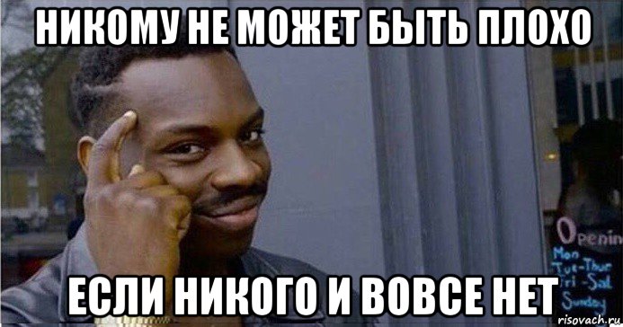 никому не может быть плохо если никого и вовсе нет