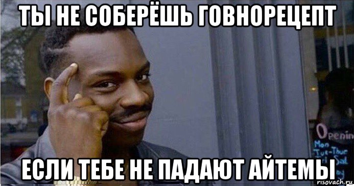 ты не соберёшь говнорецепт если тебе не падают айтемы, Мем Умный Негр