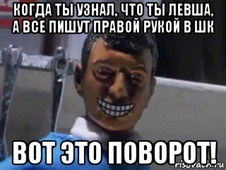 когда ты узнал, что ты левша, а все пишут правой рукой в шк вот это поворот!, Мем Вот это поворот