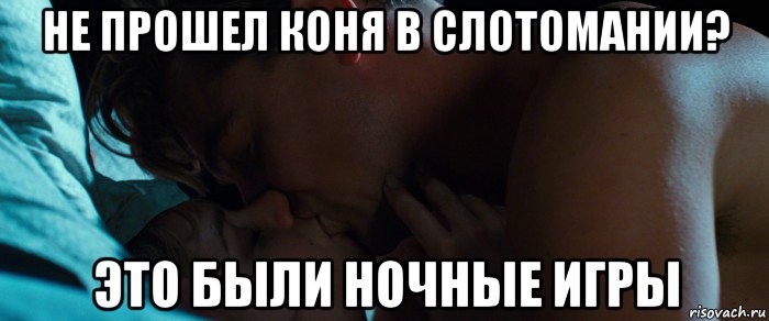 не прошел коня в слотомании? это были ночные игры