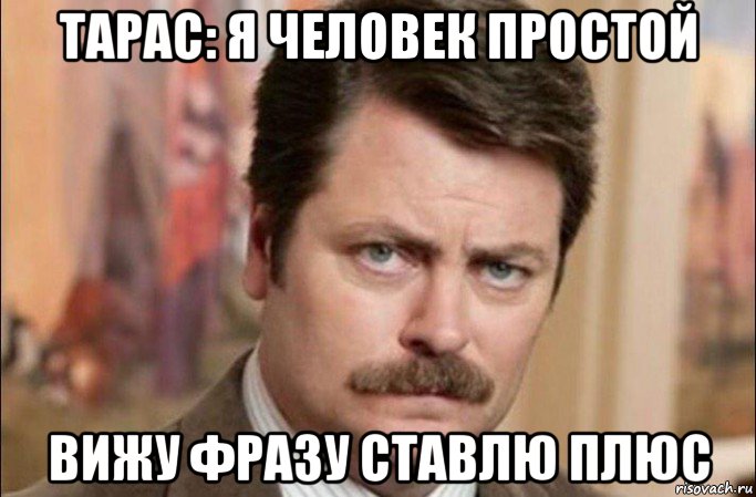 тарас: я человек простой вижу фразу ставлю плюс, Мем  Я человек простой