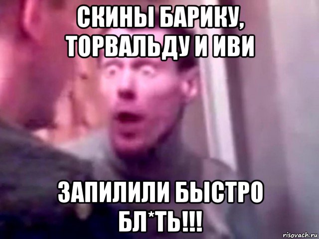 скины барику, торвальду и иви запилили быстро бл*ть!!!