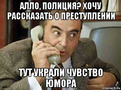 алло, полиция? хочу рассказать о преступлении тут украли чувство юмора, Мем Звонок в налоговую