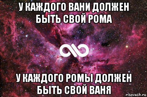 у каждого вани должен быть свой рома у каждого ромы должен быть свой ваня