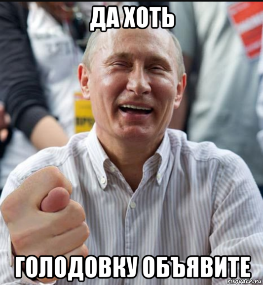 да хоть голодовку объявите
