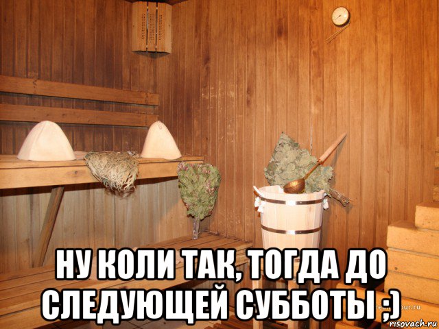  ну коли так, тогда до следующей субботы ;), Мем Баня