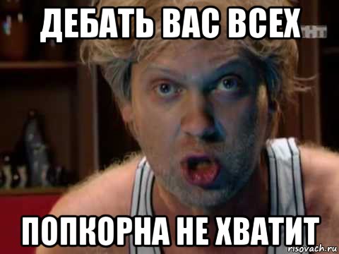 дебать вас всех попкорна не хватит