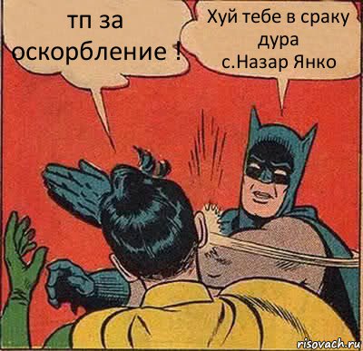 тп за оскорбление ! Хуй тебе в сраку дура
с.Назар Янко, Комикс   Бетмен и Робин