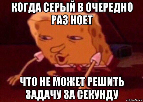 когда серый в очередно раз ноет что не может решить задачу за секунду, Мем    Bettingmemes