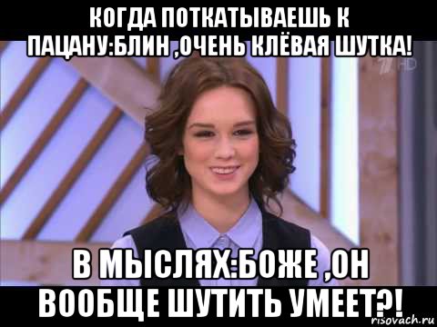 когда поткатываешь к пацану:блин ,очень клёвая шутка! в мыслях:боже ,он вообще шутить умеет?!, Мем Диана Шурыгина улыбается